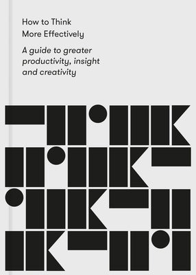 How to Think More Effectively: A Guide to Greater Productivity, Insight and Creativity by The School of Life