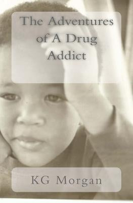 The Adventures of A Drug Addict: Change by Morgan, Kevin G.