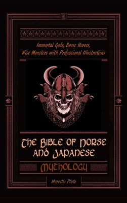 The Bible of Norse and Japanese Mythology: Immortal Gods, Brave Heroes, Wise Monsters with Professional Illustrations by Pluto, Marcello