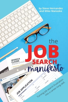 The Job Search Manifesto: Turning Job Search Frustration into a Career Long Skill by Hernandez, Steve