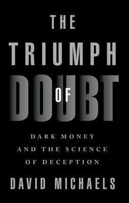 The Triumph of Doubt: Dark Money and the Science of Deception Paperback Oxford University Press, USA