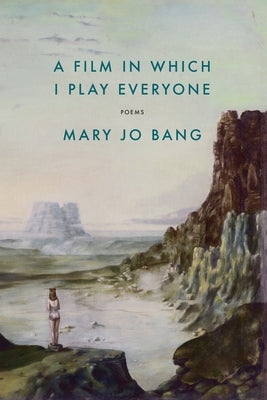 A Film in Which I Play Everyone: Poems by Bang, Mary Jo