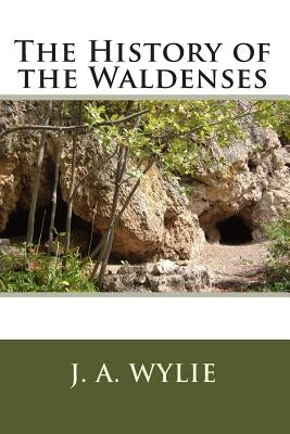 The History of the Waldenses by Wylie, J. a.