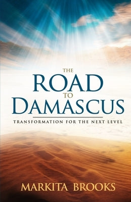 The Road to Damascus: Transformation for the Next Level by Brooks, Markita