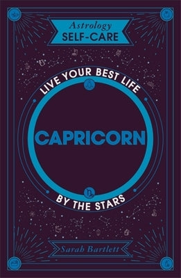 Astrology Self-Care: Capricorn: Live Your Best Life by the Stars by Bartlett, Sarah