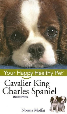 Cavalier King Charles Spaniel: Your Happy Healthy Pet by Moffat, Norma
