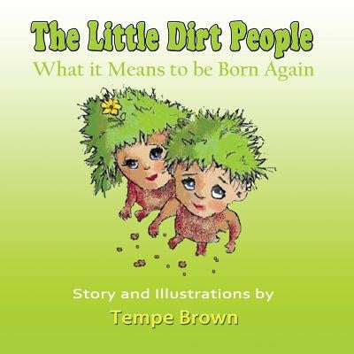 The Little Dirt People: What it Means to be Born Again Paperback Createspace Independent Publishing Platform