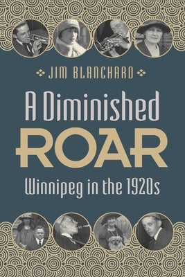 A Diminished Roar: Winnipeg in the 1920s by Blanchard, Jim
