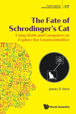 Fate of Schrodinger's Cat, The: Using Math and Computers to Explore the Counterintuitive Paperback World Scientific Publishing Company