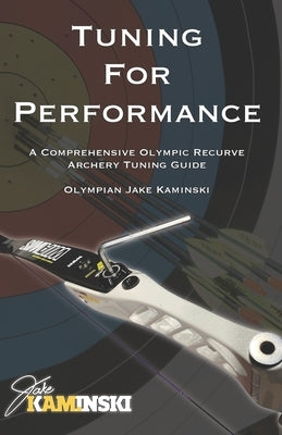 Tuning for Performance: A Comprehensive Olympic Recurve Archery Tuning Guide Paperback Independently Published