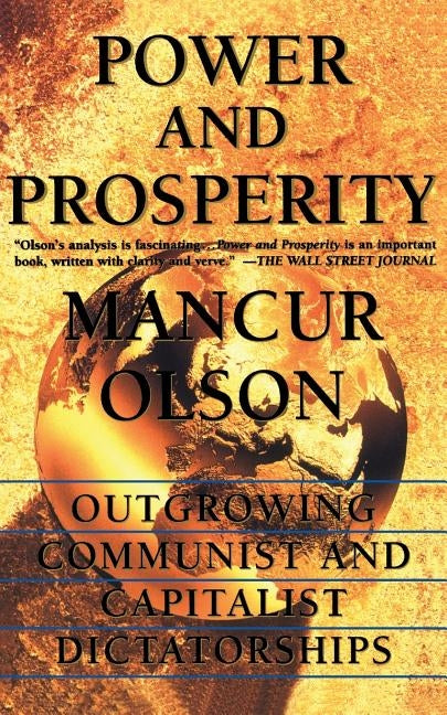Power and Prosperity: Outgrowing Communist and Capitalist Dictatorships Paperback Basic Books