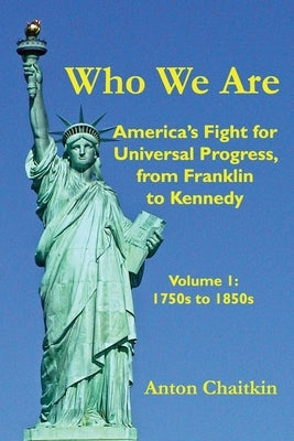 Who We Are: America's Fight for Universal Progress, from Franklin to Kennedy: Volume I - 1750s to 1850s Paperback Independently Published