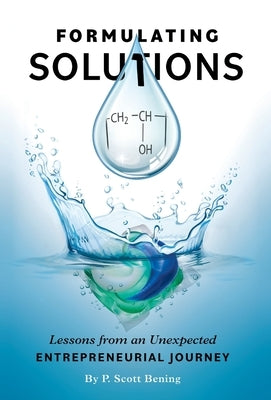 Formulating Solutions: Lessons from an Unexpected Entrepreneurial Journey by Bening, P. Scott