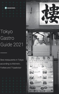 Tokyo Gastro Guide 2021: Best restaurants in Tokyo according to Michelin, Forbes and Tripadvisor by Svidlo, Vlad