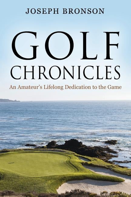 Golf Chronicles: An Amateur's Lifelong Dedication to the Game Paperback Outskirts Press