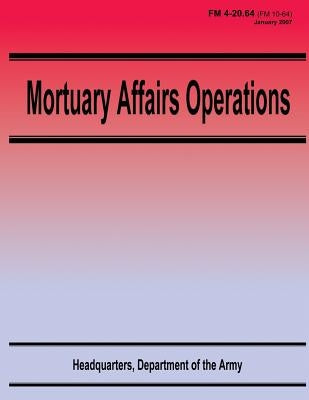 Mortuary Affairs Operations (FM 4-20.64) Paperback Createspace Independent Publishing Platform