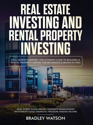 Real Estate Investing The Ultimate Guide to Building a Rental Property Empire for Beginners (2 Books in One) Real Estate Wholesaling, Property Managem by Anderson, Brandon