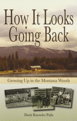 How It Looks Going Back: Growing Up in the Montana Woods by Pulis, Doris Knowles