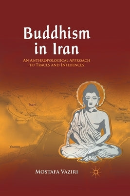 Buddhism in Iran: An Anthropological Approach to Traces and Influences Paperback Palgrave MacMillan