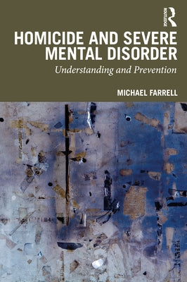 Homicide and Severe Mental Disorder: Understanding and Prevention by Farrell, Michael