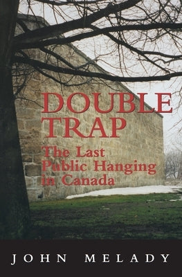 Double Trap: The Last Public Hanging in Canada by Melady, John