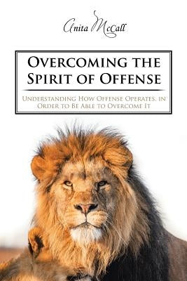 Overcoming the Spirit of Offense by McCall, Anita