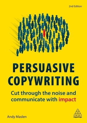Persuasive Copywriting: Cut Through the Noise and Communicate with Impact Paperback Kogan Page