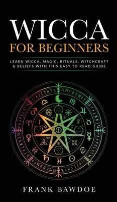 Wicca for Beginners: Learn Wicca, Magic, Rituals, Witchcraft and Beliefs with This Easy to Read Guide &#8232; Learn Wicca, Magic, Rituals, by Bawdoe, Frank