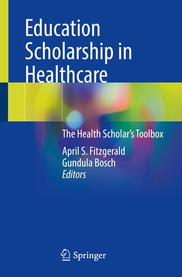 Education Scholarship in Healthcare: The Health Scholar's Toolbox by Fitzgerald, April S.