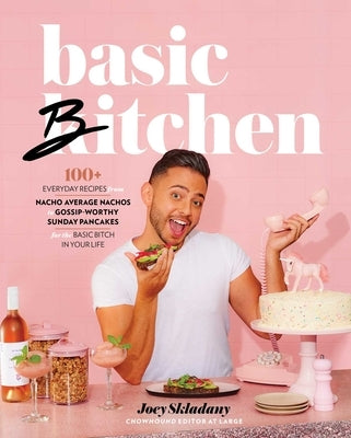 Basic Bitchen: 100+ Everyday Recipes--From Nacho Average Nachos to Gossip-Worthy Sunday Pancakes--For the Basic Bitch in Your Life: A by Skladany, Joey