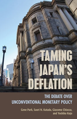 Taming Japan's Deflation: The Debate Over Unconventional Monetary Policy by Park, Gene