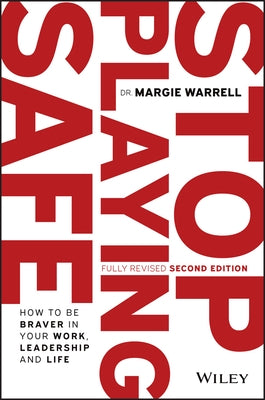 Stop Playing Safe: How to Be Braver in Your Work, Leadership and Life by Warrell, Margie