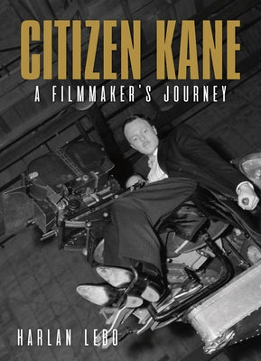 Citizen Kane: A Filmmaker's Journey by Lebo, Harlan