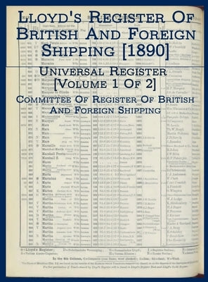 Lloyd's Register of British and Foreign Shipping [1890]: Universal Register [Volume 1 of 2] by Committee of Register