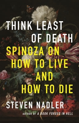 Think Least of Death: Spinoza on How to Live and How to Die Paperback Princeton University Press