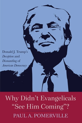 Why Didn't Evangelicals "See Him Coming"?: Donald J. Trump's Deception and Dismantling of American Democracy Paperback Resource Publications (CA)