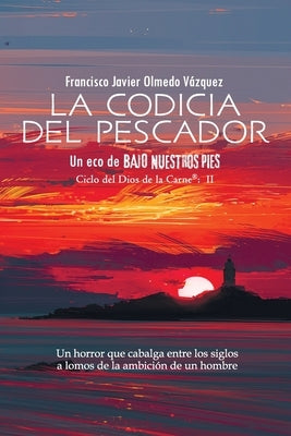 La codicia del pescador: Un eco de BAJO NUESTROS PIES (SPANISH EDITION) by Olmedo Vázquez, Francisco Javier