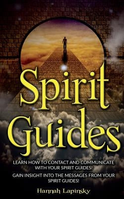 Spirit Guides: Learn How to Contact and Communicate with Your Spirit Guides! by Lapinsky, Hannah