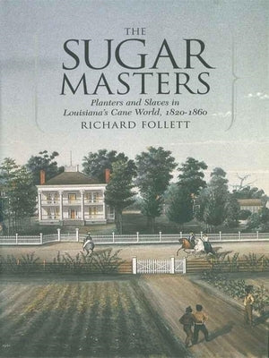 The Sugar Masters: Planters and Slaves in Louisiana's Cane World, 1820--1860 Paperback LSU Press