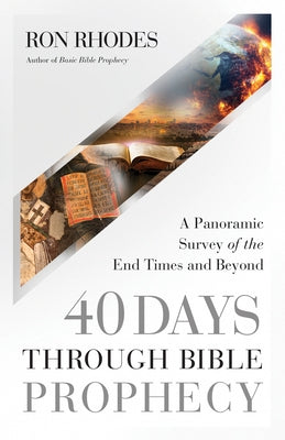 40 Days Through Bible Prophecy: A Panoramic Survey of the End Times and Beyond by Rhodes, Ron