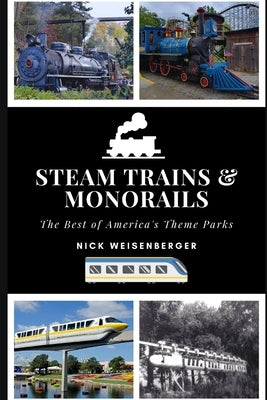 Steam Trains and Monorails: The Best of America's Theme Parks by Weisenberger, Nick