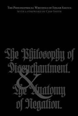 The Philosophical Writings of Edgar Saltus: The Philosophy of Disenchantment & The Anatomy of Negation Paperback Underworld Amusements