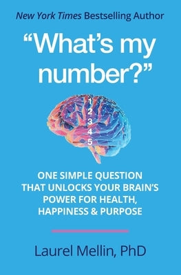 "What's my number?": One Simple Question that Unlocks Your Brain's Power for Health, Happiness & Purpose by Mellin, Laurel