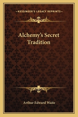 Alchemy's Secret Tradition by Waite, Arthur Edward