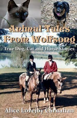 Animal Tales from Wolfsong: True Dog, Cat and Horse Stories by Carnahan, Alice Lovejoy