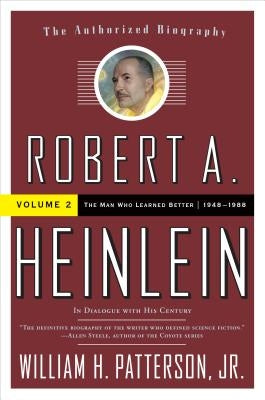 Robert A. Heinlein: In Dialogue with His Century, Volume 2: The Man Who Learned Better (1948-1988) by Patterson, William H.