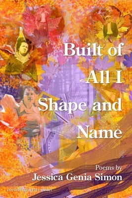 Built of All I Shape and Name by Simon, Jessica Genia
