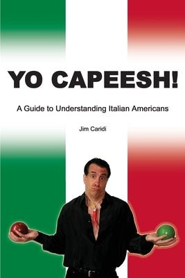 Yo Capeesh!!!!: A guide to understanding Italian Americans by Caridi, James G.