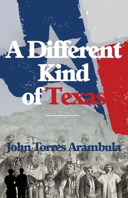 A Different Kind of Texas by Arambula, John Torres