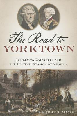 The Road to Yorktown: Jefferson, Lafayette and the British Invasion of Virginia Paperback History Press